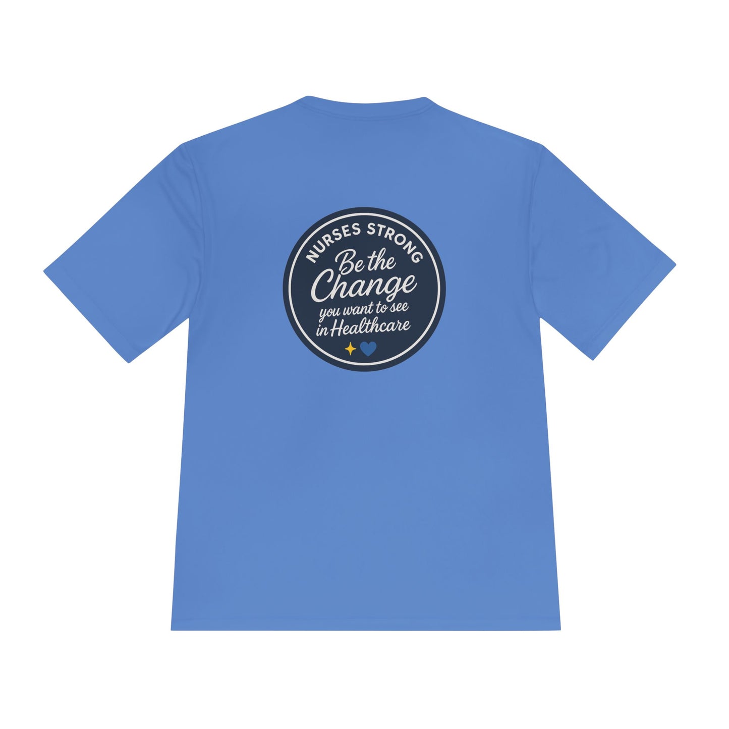 Be the Change Unisex Moisture Wicking Tee - Nurses Strong, Be the Change in Healthcare Tee, Gifts for Nurses, Nursing Apparel, Healthcare Worker Gift